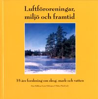 Luftföroreningar, miljö och framtid. 35 års forskning om skog, mark och vatten.; Hans Hultberg, Svante Hultengren, Håkan Pleijel; 2006
