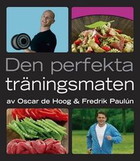 Den perfekta träningsmaten; Oscar de Hoog, Fredrik Paulún; 2007