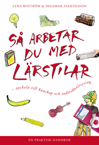 Så arbetar du med lärstilar : nyckeln till kunskap och individualisering : en praktisk handbok; Lena Boström, Ingemar Svantesson; 2007
