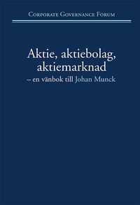 Aktie, aktiebolag, aktiemarknad : en vänbok till Johan Munck; Marianne Lundius, Ragnar Boman, Rolf Skog; 2013