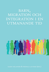Barn, migration och integration i en utmanande tid; Karin Helander, Pernilla Leviner; 2019