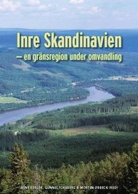 Inre Skandinavien : en gränsregion under omvandling; Morten Ørbeck, Sune Berger, Gunnel Forsberg; 2007
