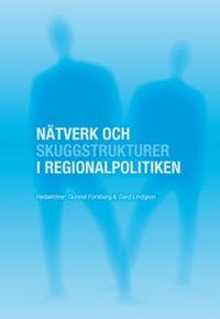 Nätverk och skuggstrukturer i regionalpolitiken; Gunnel Forsberg, Gerd Lindgren; 2010