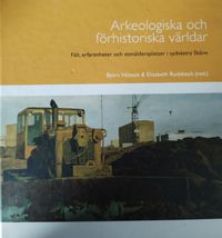 Arkeologiska och förhistoriska världar : fält, erfarenheter och stenåldersplatser i sydvästra Skåne; Björn Nilsson & Elisabeth Rudebeck; 2010