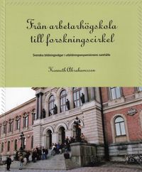 Från arbetarhögskola till forskningscirkel : svenska bildningsvägar i utbildningsexpansionens samhälle; Kenneth Abrahamsson; 2007