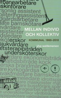 Mellan individ och kollektiv : kommunal 1960-2010; Ylva Waldemarson, Kommunal,; 2010