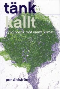 Tänk kallt : kylig politik mot varmt klimat; Per Åhlström; 2009