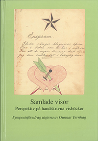 Samlade visor : perspektiv på handskrivna visböcker : föredrag vid ett symposium på Svenskt visarkiv 6-7 februari 2008; Gunnar Ternhag; 2008