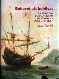 Behovet att behövas : En tänkebok om människan, kulturen och världshistorien; Arne Jarrick; 2005