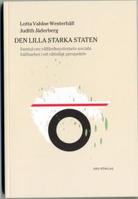 Den lilla starka staten : Samtal om välfärdssystemets sociala hållbarhet i ett rättsligt perspektiv; Lotta Vahlne Westerhäll, Judith Jäderberg; 2005