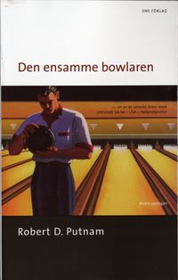 Den ensamme bowlaren : Den amerikanska medborgarandans upplösning och förnyelse; Robert D Putnam; 2006