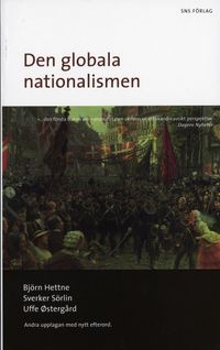 Den globala nationalismen : nationalstatens historia och framtid; Björn Hettne, Sverker Sörlin, Uffe Östergård; 2006