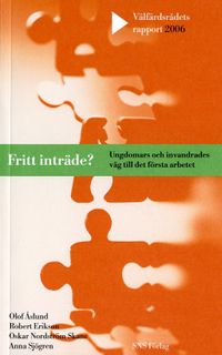 Fritt inträde? : Ungdomars och invandrades väg till det första arbetet; Olof Åslund, Robert Erikson, Oskar Nordström Skans, Anna Sjögren; 2006