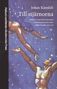 Till stjärnorna : studier i populärastronomins vetenskapshistoria under tidigt svenskt 1900-tal; Johan Kärnfeldt; 2004