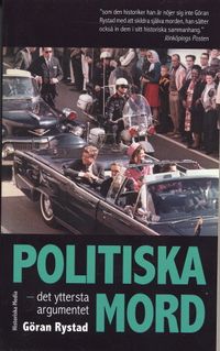 Politiska mord : det yttersta argumentet : från Julius Ceasar till Martin Luther King; Göran Rystad; 2006