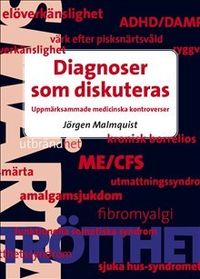 Diagnoser som diskuteras : uppmärksammade medicinska kontroverser; Jörgen Malmquist; 2016