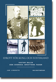Idrott för kung och fosterland : den svenska idrottens fader Viktor Balck 1844-1928; Jan Lindroth; 2007