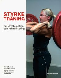 Styrketräning : för idrott, motion och rehabilitering; Roland Thomeé, Jesper Augustsson, Mathias Wernbom, Sofia Augustsson, Jon Karlsson; 2008