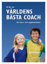 Så blir du världens bästa coach för barn- och ungdomsidrott; Jim Thompson; 2009