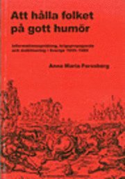 Att hålla folket på gott humör : informationsspridning, krigspropaganda och; Anna Maria Forssberg; 2005