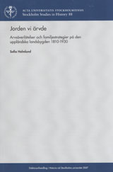 Jorden vi ärvde : arvsöverlåtelser och familjestrategier på den uppländska; Sofia Holmlund; 2007