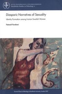 Diasporic Narratives of Sexuality : identity Formation among Iranian-Swedish; Fataneh Farahani; 2007