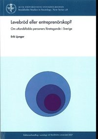 Levebröd eller entreprenörskap? : om utlandsfödda personers företagande i Sverige; Erik Ljungar; 2007