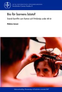 Bio för barnens bästa? : svensk barnfilm som fostran och fritidsnöje under 60 år; Malena Janson; 2015