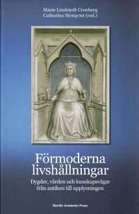 Förmoderna livshållningar : dygder, värden och kunskapsvägar från antiken till upplysningen; Marie Lindstedt Cronberg, Catharina Stenqvist; 2008