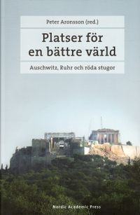Platser för en bättre värld : Auschwitz, Ruhr och röda stugor; Peter Aronsson, Kyrre Kverndokk, Anna Eskilsson, Cecilia Trenter; 2009