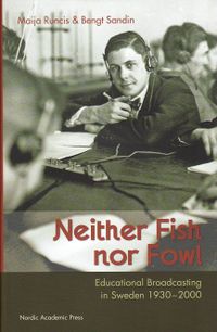 Neither fish nor fowl : educational broadcasting in Sweden 1930-2000; Bengt Sandin, Maija Runcis; 2010
