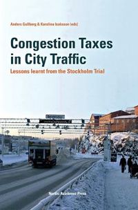 Congestion Taxes in City Traffic : lessons learnt from the Stockholm Trial; Anders (ed.) Gullberg, Karolina (ed.) Isaksson, Jonas Eliasson, Greger Henriksson; 2009