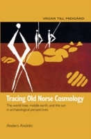 Tracing Old Norse cosmology : the world tree, middle earth, and the sun from archaeological perspectives; Anders Andrén; 2014