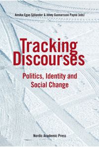 Tracking discourses : politics, identity and social change; Annika Egan Sjölander, Jenny Gunnarsson Payne; 2011