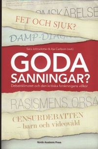 Goda sanningar : debattklimatet och den kritiska forskningens villkor; Sara Johnsdotter, Aje Carlbom; 2010