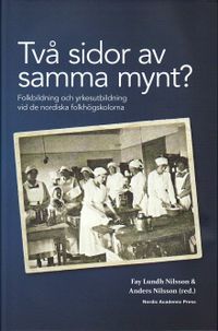 Två sidor av samma mynt? : folkbildning och yrkesutbildning vid de nordiska folkhögskolorna; Anders Nilsson, Fay Lundh Nilsson; 2010
