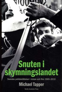 Snuten i skymningslandet : svenska polisberättelser i roman och film 1965-2010; Michael Tapper; 2011