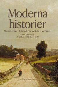 Moderna historier : skönlitteratur i det moderna samhällets framväxt; Henric Bagerius, Carl Holmberg, Ulrika Lagerlöf Nilsson, Pia Lundqvist, Tomas Nilson; 2011