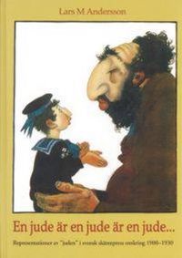 En jude är en jude är en jude : representationer av "juden" i svensk skämtpress omkring 1900-1930; Lars M Andersson; 2012