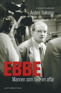 Ebbe - mannen som blev en affär : Historien om Ebbe Carlsson; Anders Isaksson; 2007
