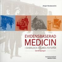 Evidensbaserad medicin i Sherlock Holmes fotspår; Jörgen Nordenström; 2007
