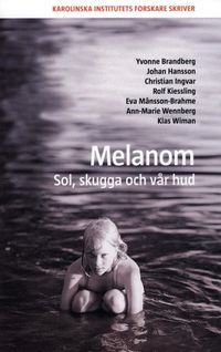 Melanom : sol, skugga och vår hud; Yvonne Brandberg, Johan Hansson, Christian Ingvar, Rolf Kiessling, Eva Månsson-Brahme, Ann-Marie Wennberg, Claes Wiman; 2009