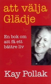 Att välja glädje - En bok om att få ett bättre liv; Kay Pollak; 2007