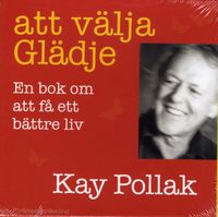 Att välja glädje : en bok om att få ett bättre liv; Kay Pollak; 2007