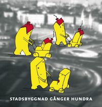 Stadsbyggnad gånger hundra; Olle Dahlkild, Jens Dahlkild, Bengt Hansson, Ruth Wiberg; 2011