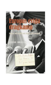 Europas eviga dragkamp : tankar om Europa och Europeiska unionen; Stefan Höjelid; 2015