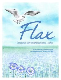 FLAX - en flygande start till språk och kultur i Sverige; Jessica Eriksson, Tahereh Mahmoodan, Wurood Altashat, Louise Alvarsson; 2016
