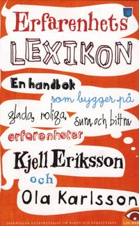Erfarenhetslexikon : en handbok som bygger på glada, roliga, sura och bittra erfarenheter; Kjell Eriksson, Ola Karlsson; 2008