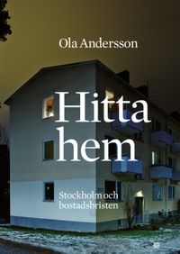 Hitta hem : Stockholm och bostadsbristen; Ola Andersson; 2014