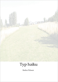 Typ haiku; Barbro Nilsson; 2010